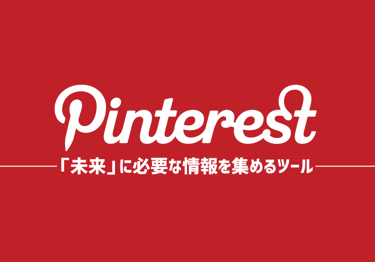 【ピンタレスト活用術】~「過去」でも「今」でもなく「未来」のためのツール~