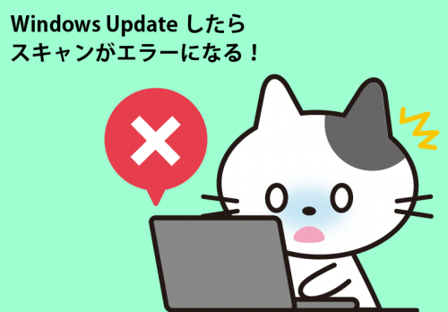 Windows Updateしたらスキャンがエラーになるとき！