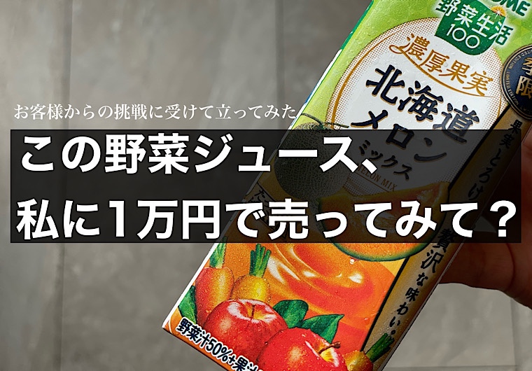 この野菜ジュースを私に1万円で売ってみてと言われた話